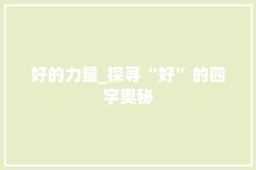 好的力量_探寻“好”的四字奥秘