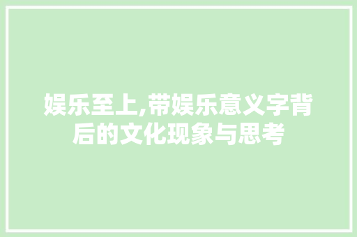 娱乐至上,带娱乐意义字背后的文化现象与思考
