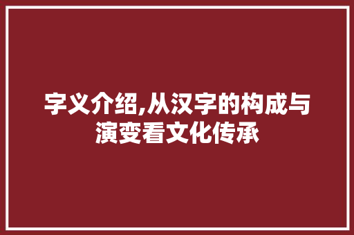 字义介绍,从汉字的构成与演变看文化传承