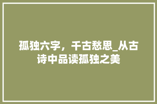 孤独六字，千古愁思_从古诗中品读孤独之美