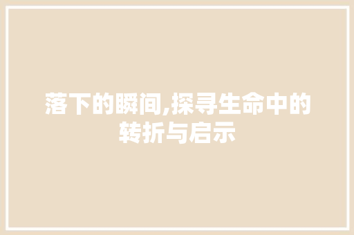 落下的瞬间,探寻生命中的转折与启示