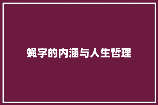 蝇字的内涵与人生哲理