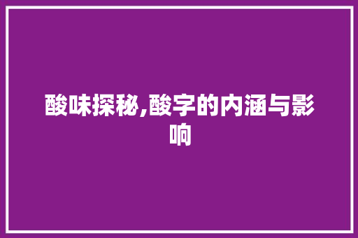 酸味探秘,酸字的内涵与影响