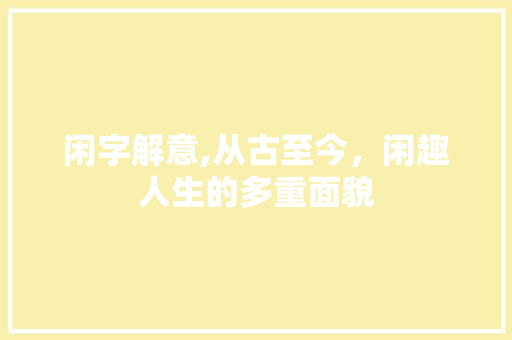 闲字解意,从古至今，闲趣人生的多重面貌