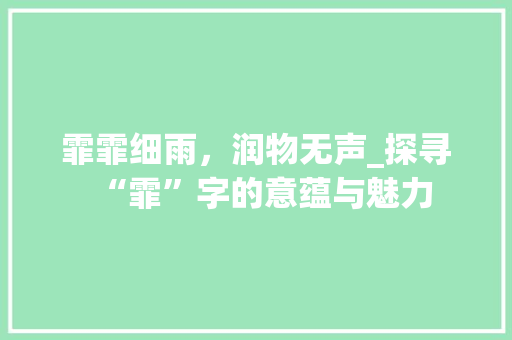 霏霏细雨，润物无声_探寻“霏”字的意蕴与魅力