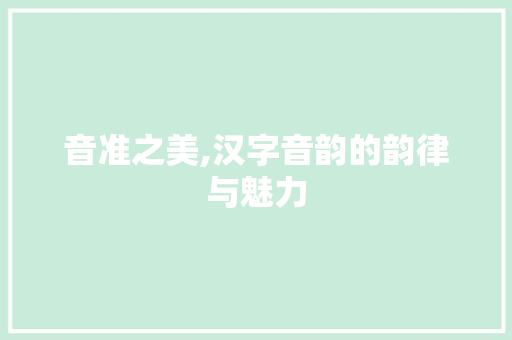 音准之美,汉字音韵的韵律与魅力