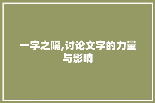 一字之隔,讨论文字的力量与影响 近义词汇