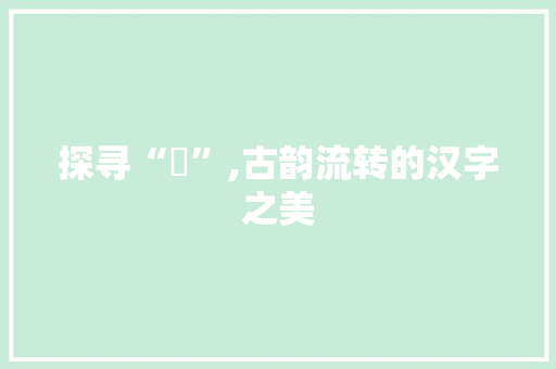 探寻“輚”,古韵流转的汉字之美
