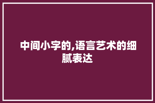 中间小字的,语言艺术的细腻表达