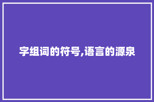 字组词的符号,语言的源泉