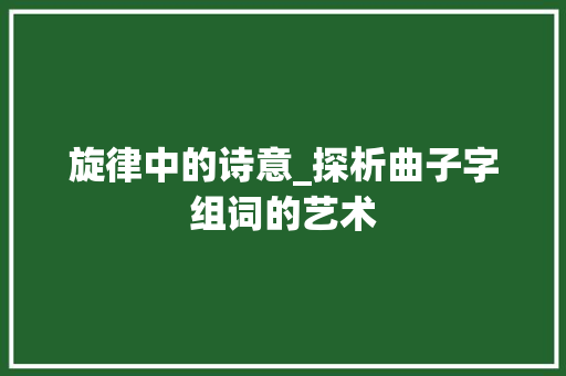 旋律中的诗意_探析曲子字组词的艺术