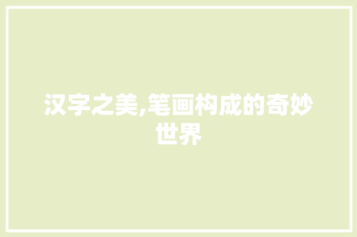 汉字之美,笔画构成的奇妙世界