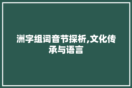 洲字组词音节探析,文化传承与语言