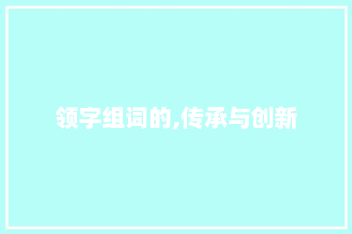 领字组词的,传承与创新