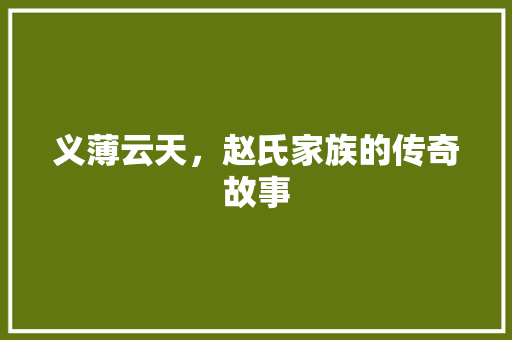 义薄云天，赵氏家族的传奇故事