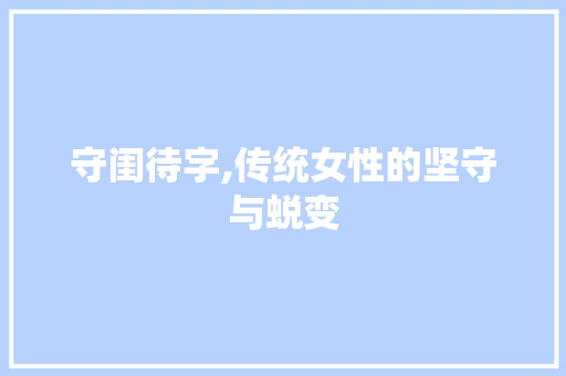 守闺待字,传统女性的坚守与蜕变