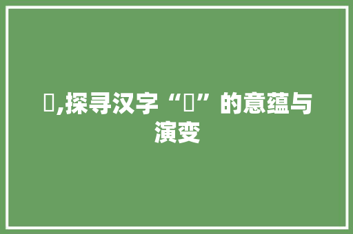 寔,探寻汉字“寔”的意蕴与演变