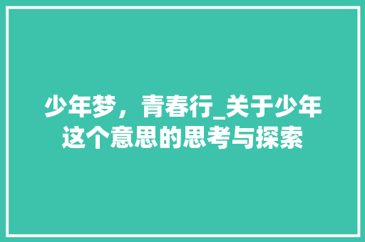 少年梦，青春行_关于少年这个意思的思考与探索
