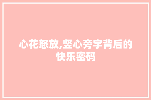 心花怒放,竖心旁字背后的快乐密码