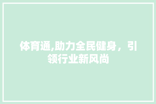 体育通,助力全民健身，引领行业新风尚