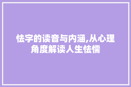 怯字的读音与内涵,从心理角度解读人生怯懦