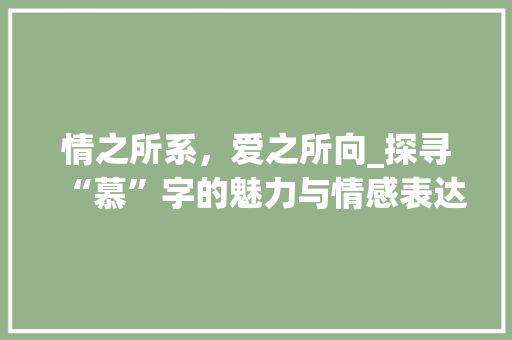 情之所系，爱之所向_探寻“慕”字的魅力与情感表达