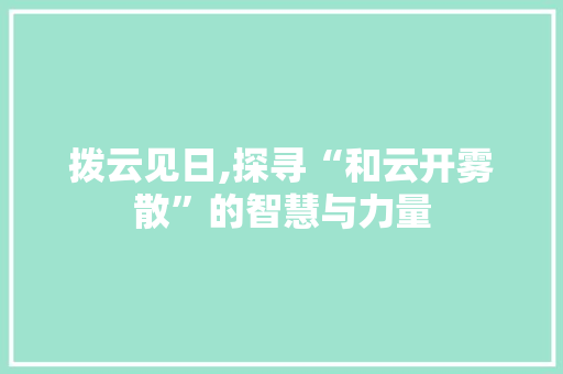 拨云见日,探寻“和云开雾散”的智慧与力量