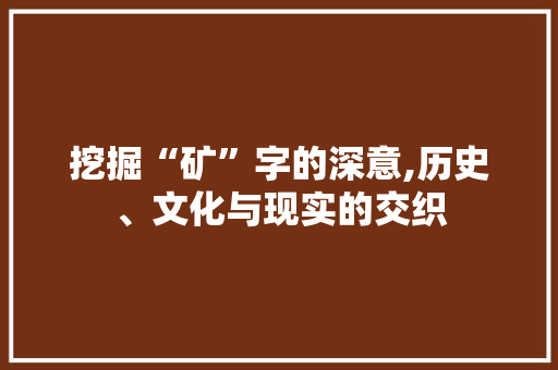 挖掘“矿”字的深意,历史、文化与现实的交织