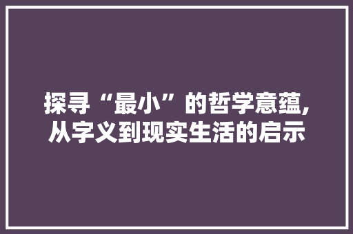 探寻“最小”的哲学意蕴,从字义到现实生活的启示