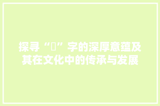 探寻“萓”字的深厚意蕴及其在文化中的传承与发展