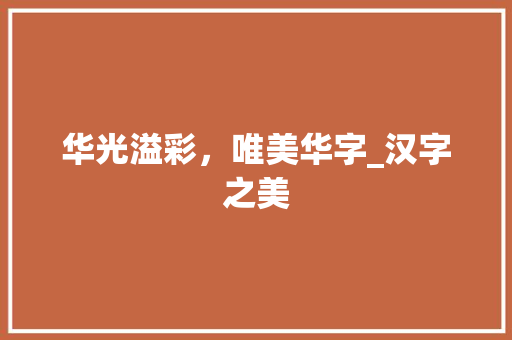 华光溢彩，唯美华字_汉字之美