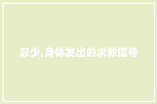 尿少,身体发出的求救信号 汉字拼音