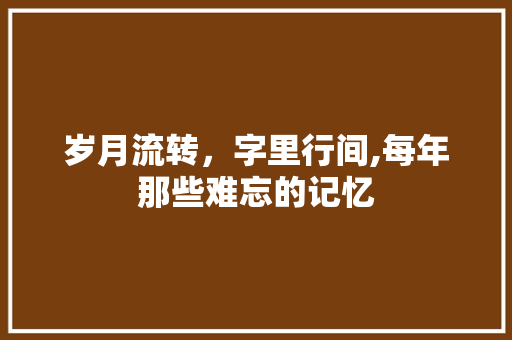 岁月流转，字里行间,每年那些难忘的记忆