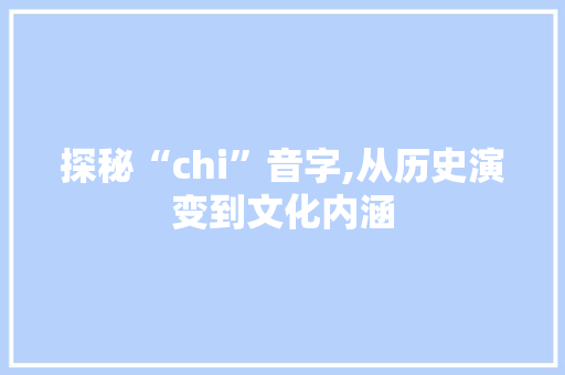 探秘“chi”音字,从历史演变到文化内涵