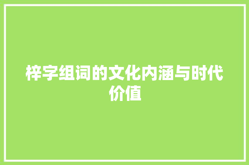 梓字组词的文化内涵与时代价值