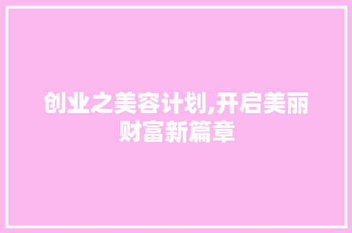 创业之美容计划,开启美丽财富新篇章