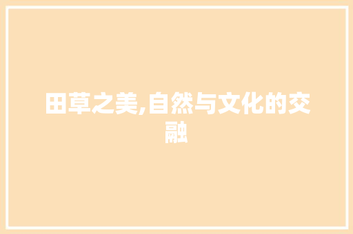 田草之美,自然与文化的交融