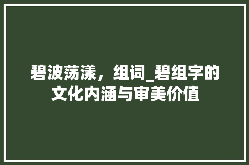 碧波荡漾，组词_碧组字的文化内涵与审美价值