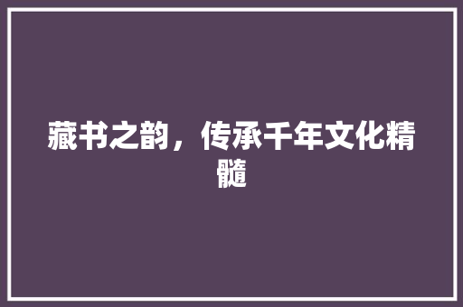 藏书之韵，传承千年文化精髓