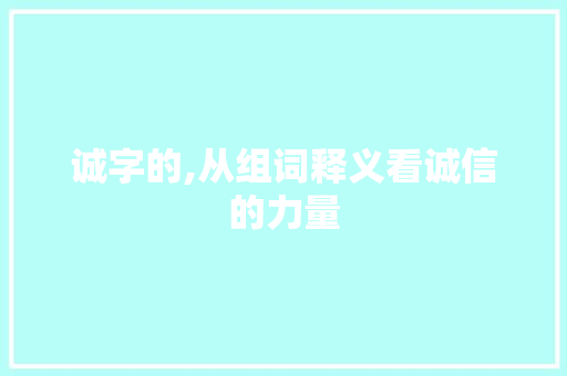 诚字的,从组词释义看诚信的力量