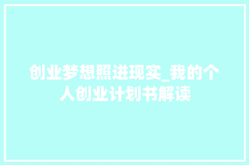创业梦想照进现实_我的个人创业计划书解读