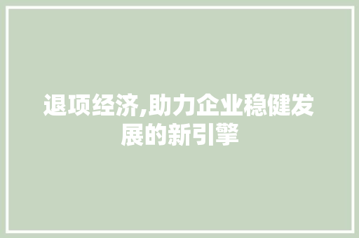 退项经济,助力企业稳健发展的新引擎