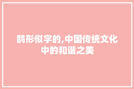 鹊形似字的,中国传统文化中的和谐之美