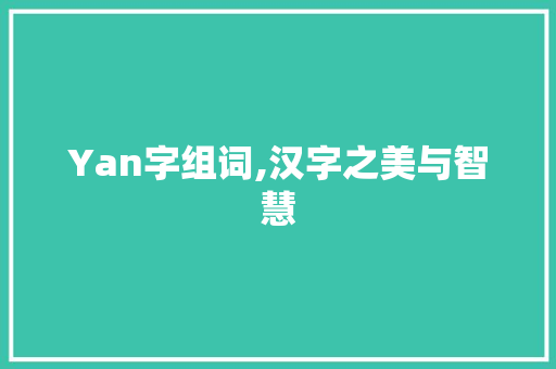 Yan字组词,汉字之美与智慧
