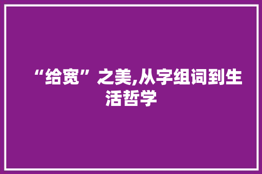 “给宽”之美,从字组词到生活哲学