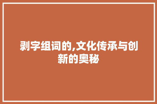 剥字组词的,文化传承与创新的奥秘
