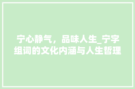 宁心静气，品味人生_宁字组词的文化内涵与人生哲理