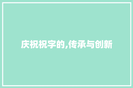 庆祝祝字的,传承与创新