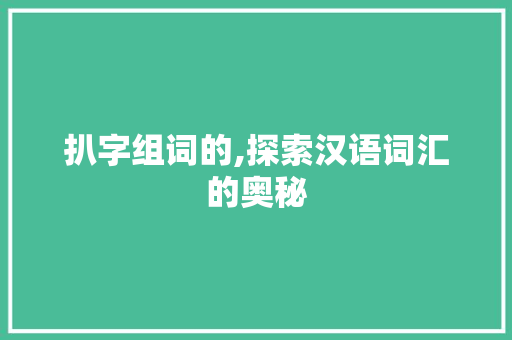 扒字组词的,探索汉语词汇的奥秘