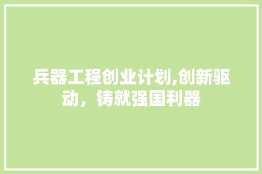 兵器工程创业计划,创新驱动，铸就强国利器